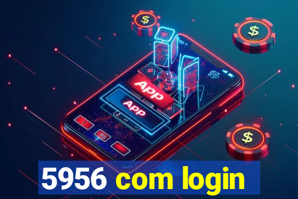 5956 com login